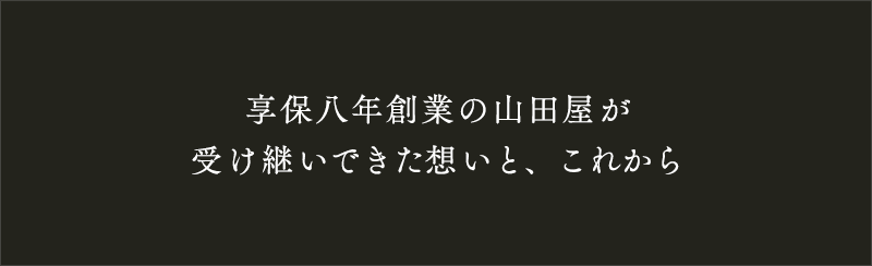 享保八年創業の山田屋が受け継いできた想いと、これから